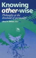 Knowing Other-Wise di James H. Olthuis edito da Fordham University Press