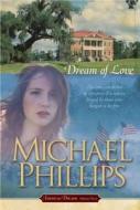 Dream Of Love di Michael Phillips edito da Tyndale House Publishers