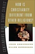 How Is Christianity Different from Other Religions? di John Ankerberg, Dillon Burroughs edito da AMG PUBL
