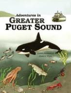 Adventures in Greater Puget Sound di Dawn Ashbach, Janice Veal edito da Northwest Island Publishers