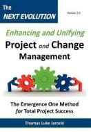 The Next Evolution - Enhancing and Unifying Project and Change Management: The Emergence One Method for Total Project Su di Thomas Luke Jarocki edito da BROWN & WILLIAMS PUB