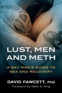 Lust, Men, and Meth: A Gay Man's Guide to Sex and Recovery di David Michael Fawcett edito da LIGHTNING SOURCE INC