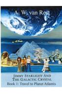 Jimmy Starlight and the Galactic Crystal: Book1: Travel to Planet Atlantis di A. W. Van Rest edito da Andre Van Rest
