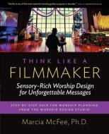 Think Like a Filmmaker di Marcia Mcfee edito da Worship Design Studio