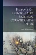 History Of Clinton And Franklin Counties, New York di Duane Hamilton Hurd edito da LEGARE STREET PR