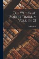 The Works of Robert Traill. 4 Vols. [In 2] di Robert Trail edito da LEGARE STREET PR