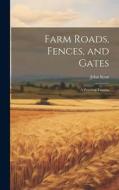 Farm Roads, Fences, and Gates: A Practical Treatise di John Scott edito da LEGARE STREET PR