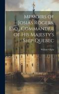 Memoirs of Josias Rogers, Esq., Commander of His Majesty's Ship Quebec di William Gilpin edito da LEGARE STREET PR