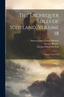 The Exchequer Rolls of Scotland, Volume 18; volumes 1543-1556 di George Burnett, John Stuart, Aeneas James George Mackay edito da LEGARE STREET PR