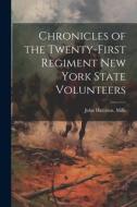 Chronicles of the Twenty-first Regiment New York State Volunteers di John Harrison [From Old Catal Mills edito da LEGARE STREET PR