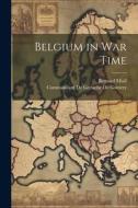Belgium in War Time di Bernard Miall edito da LEGARE STREET PR