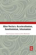 Alien Vectors: Accelerationism, Xenofeminism, Inhumanism edito da Taylor & Francis Ltd