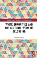 White Sororities And The Cultural Work Of Belonging di Charlotte Hogg edito da Taylor & Francis Ltd
