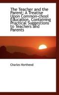 The Teacher And The Parent di Charles Northend edito da Bibliolife