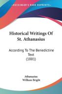 Historical Writings of St. Athanasius: According to the Benedictine Text (1881) di Athanasius edito da Kessinger Publishing