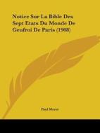 Notice Sur La Bible Des Sept Etats Du Monde de Geufroi de Paris (1908) di Paul Meyer edito da Kessinger Publishing