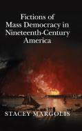 Fictions of Mass Democracy in Nineteenth-Century America di Stacey Margolis edito da Cambridge University Press