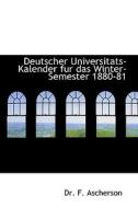 Deutscher Universitats-kalender Fur Das Winter-semester 1880-81 di F F Ascherson edito da Bibliolife