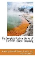The Complete Poetical Works Of Elizabeth Barrett Browning di Browning Elizabeth Barrett edito da Bibliolife