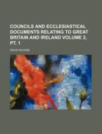 Councils and Ecclesiastical Documents Relating to Great Britain and Ireland Volume 2, PT. 1 di David Wilkins edito da Rarebooksclub.com