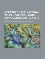 Meeting of the National Telephone Exchange Association Volume 7-12 di National Telephone Association edito da Rarebooksclub.com