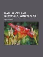 Manual of Land Surveying, with Tables di David Murray edito da Rarebooksclub.com
