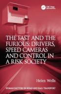 The Fast and The Furious: Drivers, Speed Cameras and Control in a Risk Society di Helen Wells edito da Taylor & Francis Ltd