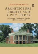 Architecture, Liberty and Civic Order di Carroll William Westfall edito da Taylor & Francis Ltd