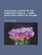 The Natural History Of The Ruminating An di Sir William Jardine edito da Rarebooksclub.com