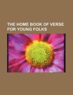 The Home Book of Verse for Young Folks di Burton Egbert Stevenson, Books Group edito da Rarebooksclub.com