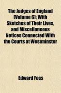 The Judges Of England Volume 6 ; With S di Edward Foss edito da General Books