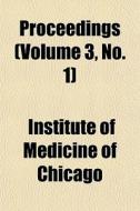 Proceedings Volume 3, No. 1 di Institute Of Medicine of Chicago edito da General Books