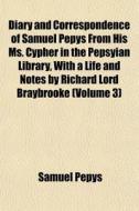 Diary And Correspondence Of Samuel Pepys From His Ms. Cypher In The Pepsyian Library, With A Life And Notes By Richard Lord Braybrooke (volume 3) di Samuel Pepys edito da General Books Llc