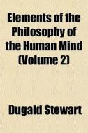 Elements Of The Philosophy Of The Human Mind (volume 2) di Dugald Stewart edito da General Books Llc