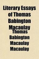 Literary Essays Of Thomas Babington Maca di Thomas Babington Macaulay edito da General Books