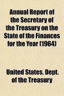 Annual Report Of The Secretary Of The Treasury On The State Of The Finances For The Year (1964) di United States Dept of the Treasury edito da General Books Llc