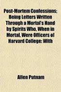 Post-mortem Confessions; Being Letters W di Allen Putnam edito da General Books
