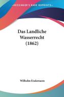 Das Landliche Wasserrecht (1862) di Wilhelm Endemann edito da Kessinger Publishing
