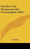 Das Heer Und Kriegswesen Der Grossmoghuls (1894) di Paul Horn edito da Kessinger Publishing