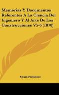 Memorias y Documentos Referentes a la Ciencia del Ingeniero y Al Arte de Las Construcciones V5-6 (1878) di Publisher Spain Publisher, Spain Publisher edito da Kessinger Publishing