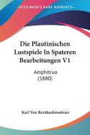 Die Plautinischen Lustspiele in Spateren Bearbeitungen V1: Amphitruo (1880) di Karl Von Reinhardstoettner edito da Kessinger Publishing