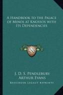 A Handbook to the Palace of Minos at Knossos with Its Dependencies di J. D. S. Pendlebury, Arthur Evans edito da Kessinger Publishing