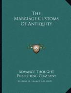 The Marriage Customs of Antiquity di Advance Thought Publishing Company edito da Kessinger Publishing