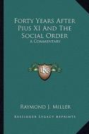 Forty Years After Pius XI and the Social Order: A Commentary di Raymond J. Miller edito da Kessinger Publishing