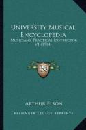 University Musical Encyclopedia: Musicians' Practical Instructor V1 (1914) di Arthur Elson edito da Kessinger Publishing