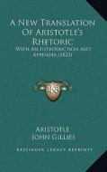 A New Translation of Aristotle's Rhetoric: With an Introduction and Appendix (1823) di Aristotle edito da Kessinger Publishing