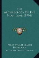The Archaeology of the Holy Land (1916) di Percy Stuart Peache Handcock edito da Kessinger Publishing