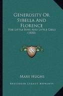 Generosity or Sybella and Florence: For Little Boys and Little Girls (1850) di Mary Hughs edito da Kessinger Publishing