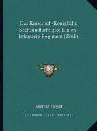 Das Kaiserlich-Konigliche Sechsundfurfzigste Linien-Infanterie-Regiment (1861) di Andreas Ziegler edito da Kessinger Publishing