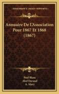 Annuaire de L'Association Pour 1867 Et 1868 (1867) di Paul Blanc, Abel Davaud, A. Mary edito da Kessinger Publishing